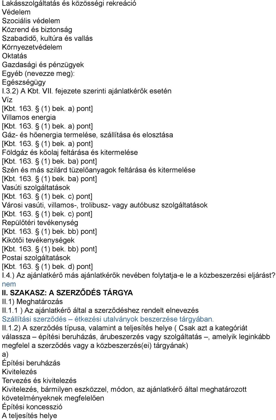 163. (1) bek. ba) pont] Szén és más szilárd tüzelőanyagok feltárása és kitermelése [Kbt. 163. (1) bek. ba) pont] Vasúti szolgáltatások [Kbt. 163. (1) bek. c) pont] Városi vasúti, villamos-, trolibusz- vagy autóbusz szolgáltatások [Kbt.