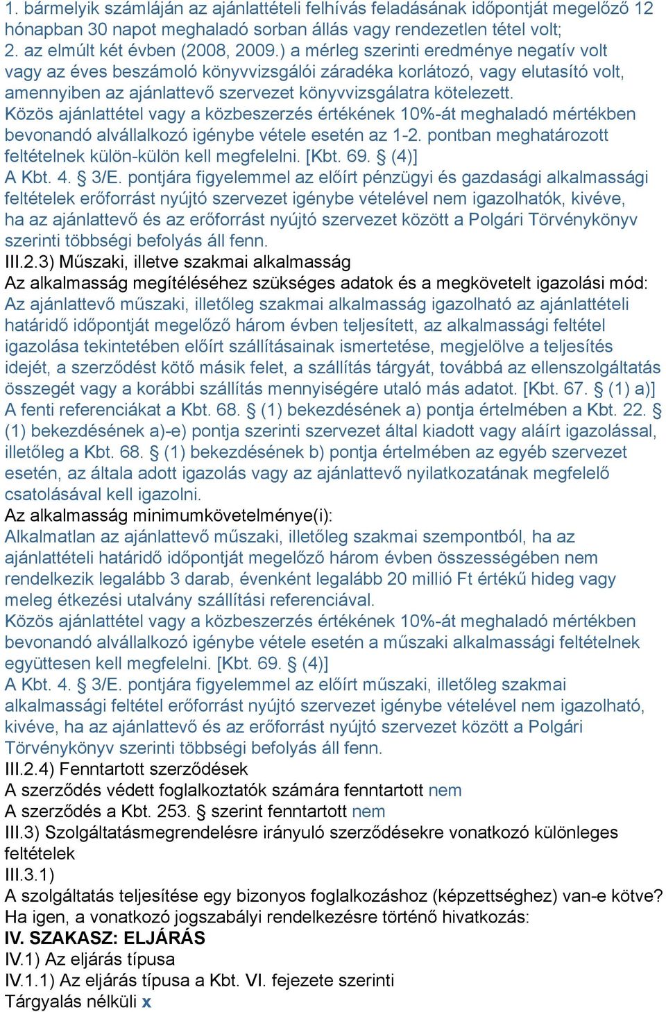 Közös ajánlattétel vagy a közbeszerzés értékének 10%-át meghaladó mértékben bevonandó alvállalkozó igénybe vétele esetén az 1-2. pontban meghatározott feltételnek külön-külön kell megfelelni. [Kbt.