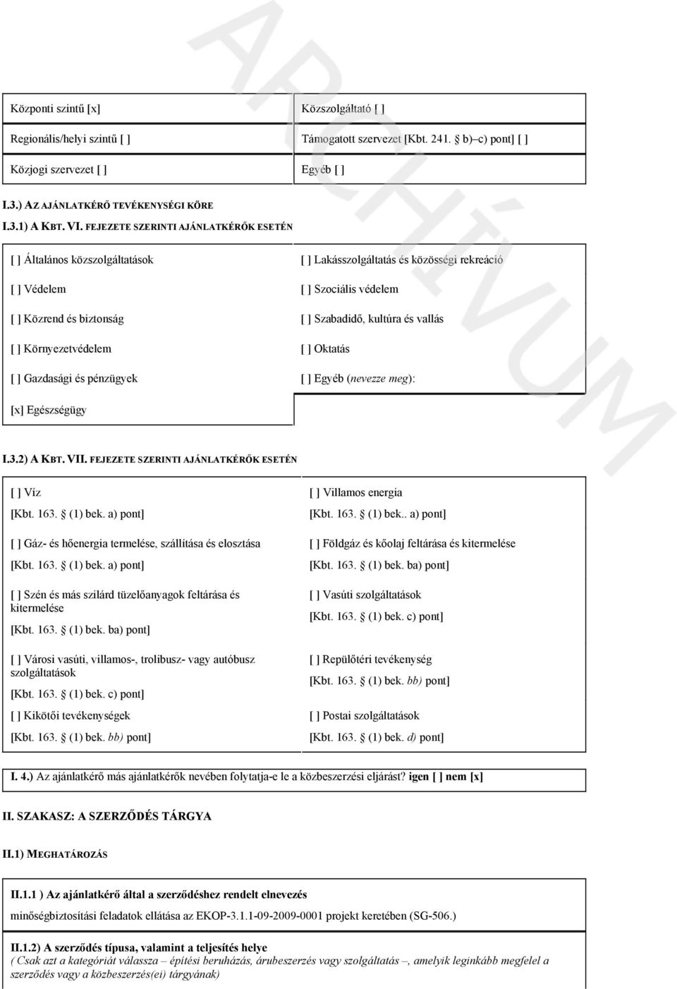 kultúra és vallás [ ] Környezetvédelem [ ] Oktatás [ ] Gazdasági és pénzügyek [ ] Egyéb (nevezze meg): [x] Egészségügy I.3.2) A KBT. VII. FEJEZETE SZERINTI AJÁNLATKÉRŐK ESETÉN [ ] Víz [Kbt. 163.