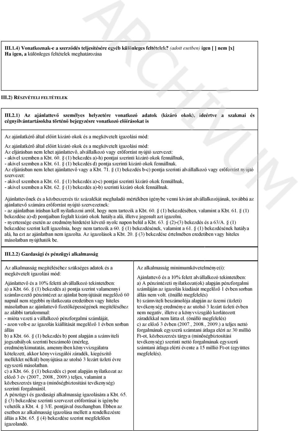 1) Az ajánlattevő személyes helyzetére vonatkozó adatok (kizáró okok), ideértve a szakmai és cégnyilvántartásokba történő bejegyzésre vonatkozó előírásokat is Az ajánlatkérő által előírt kizáró okok