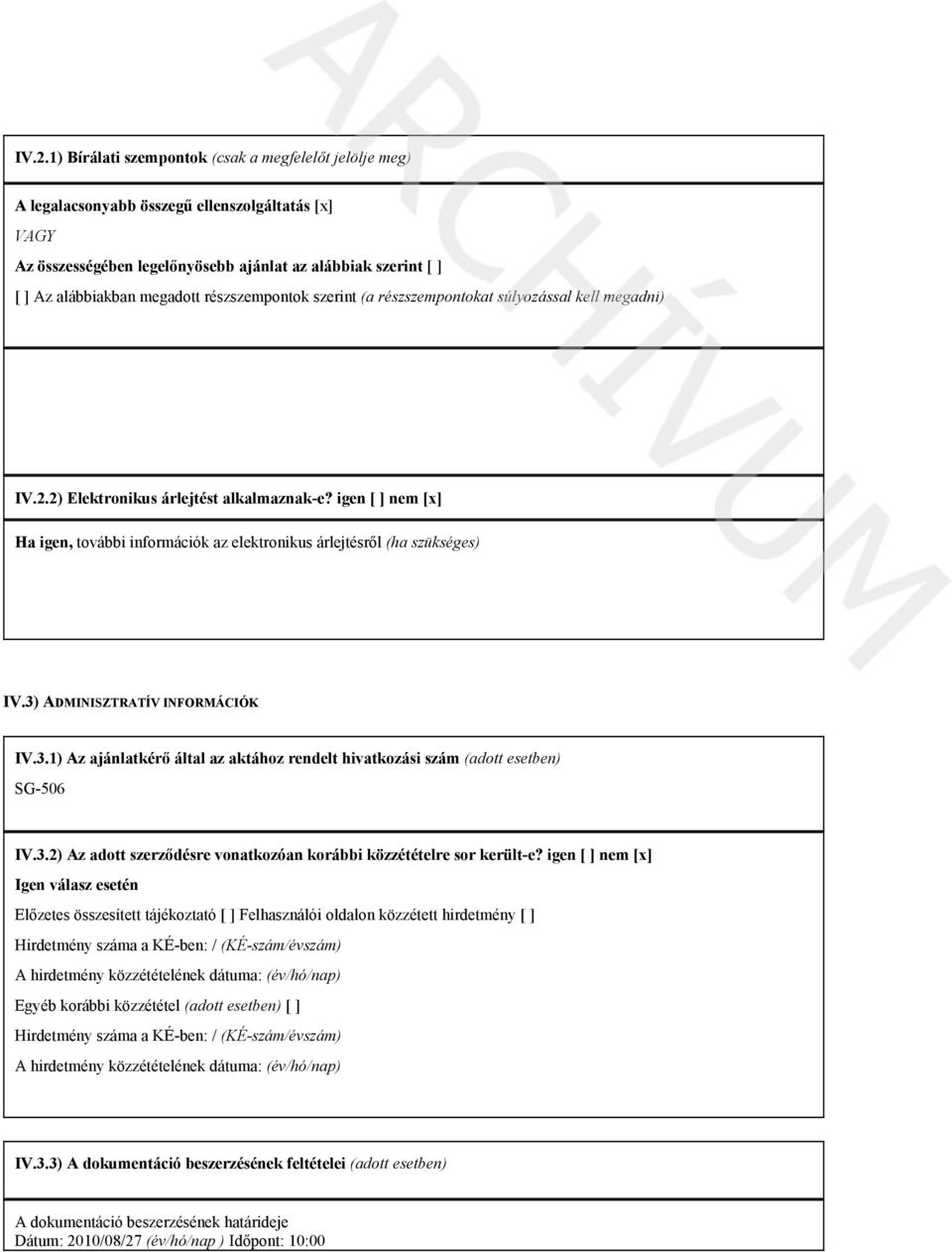 igen [ ] nem [x] Ha igen, további információk az elektronikus árlejtésről (ha szükséges) IV.3) ADMINISZTRATÍV INFORMÁCIÓK IV.3.1) Az ajánlatkérő által az aktához rendelt hivatkozási szám (adott esetben) SG-506 IV.