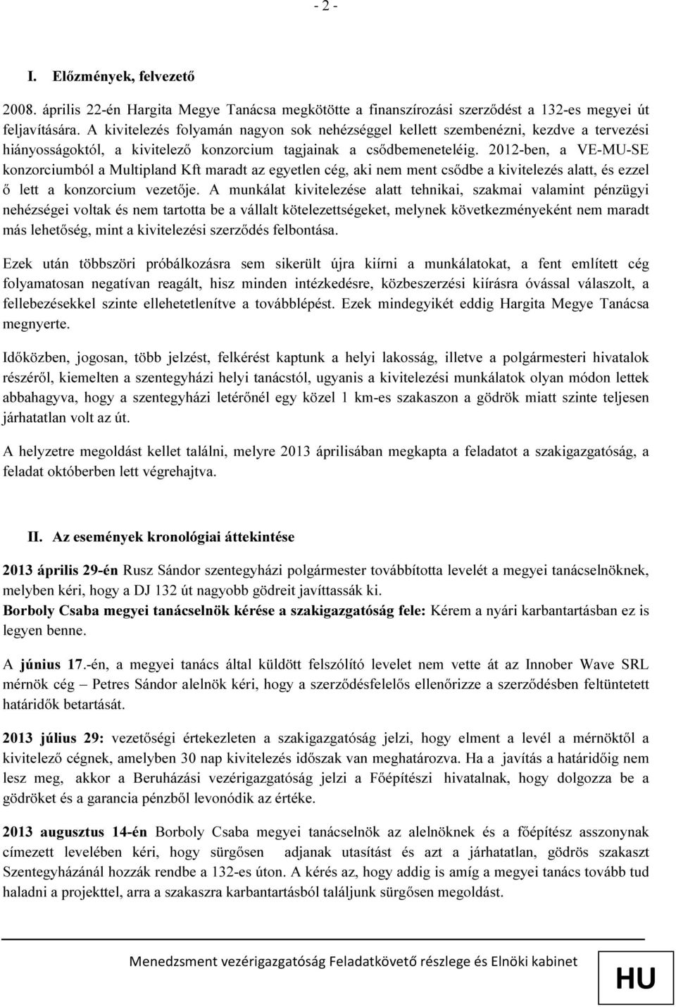 2012-ben, a VE-MU-SE konzorciumból a Multipland Kft maradt az egyetlen cég, aki nem ment csődbe a kivitelezés alatt, és ezzel ő lett a konzorcium vezetője.