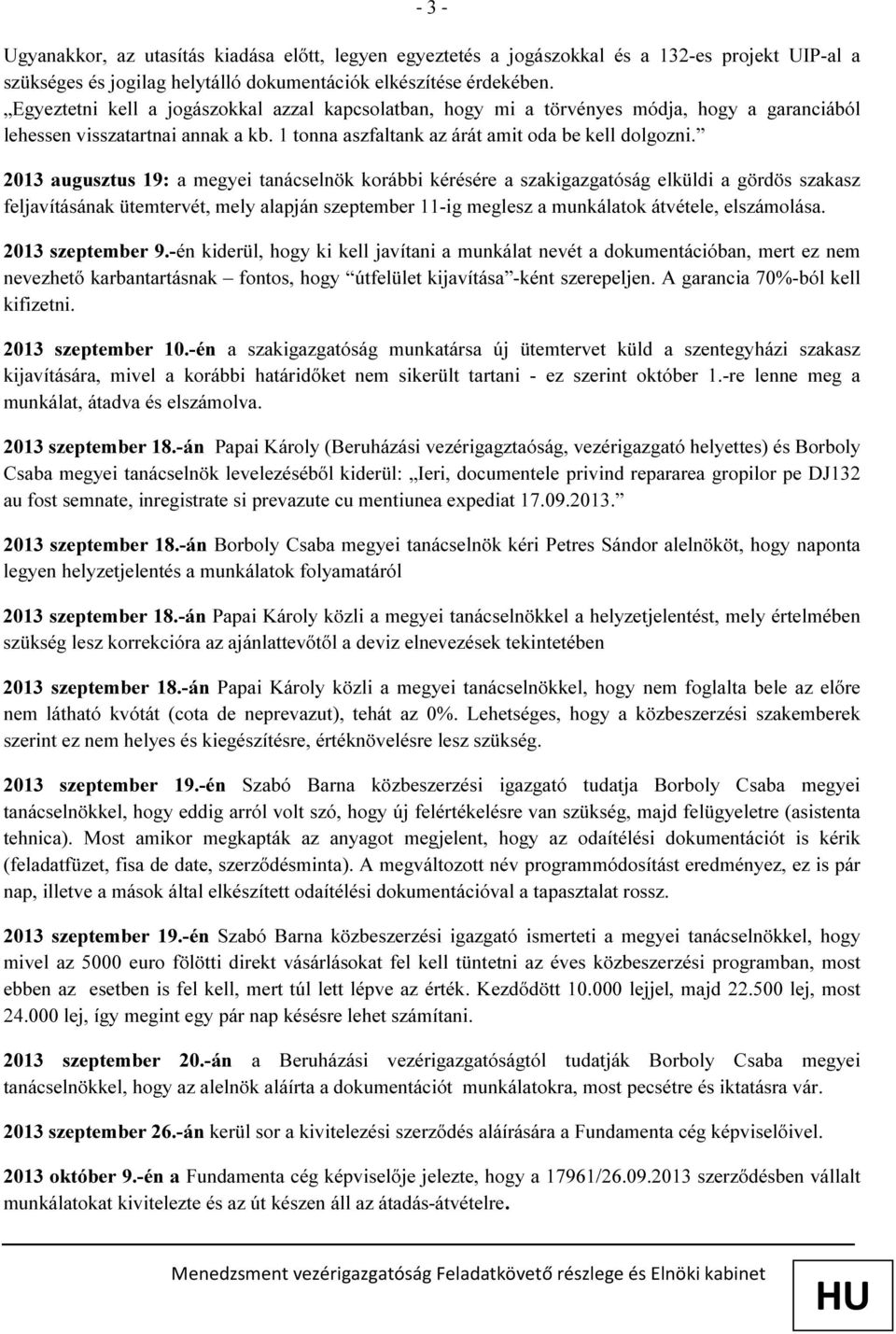 2013 augusztus 19: a megyei tanácselnök korábbi kérésére a szakigazgatóság elküldi a gördös szakasz feljavításának ütemtervét, mely alapján szeptember 11-ig meglesz a munkálatok átvétele, elszámolása.