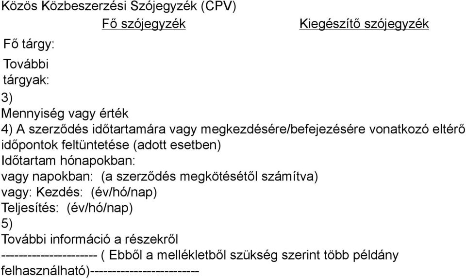 hónapokban: vagy napokban: (a szerződés megkötésétől számítva) vagy: Kezdés: (év/hó/nap) Teljesítés: (év/hó/nap) 5) További