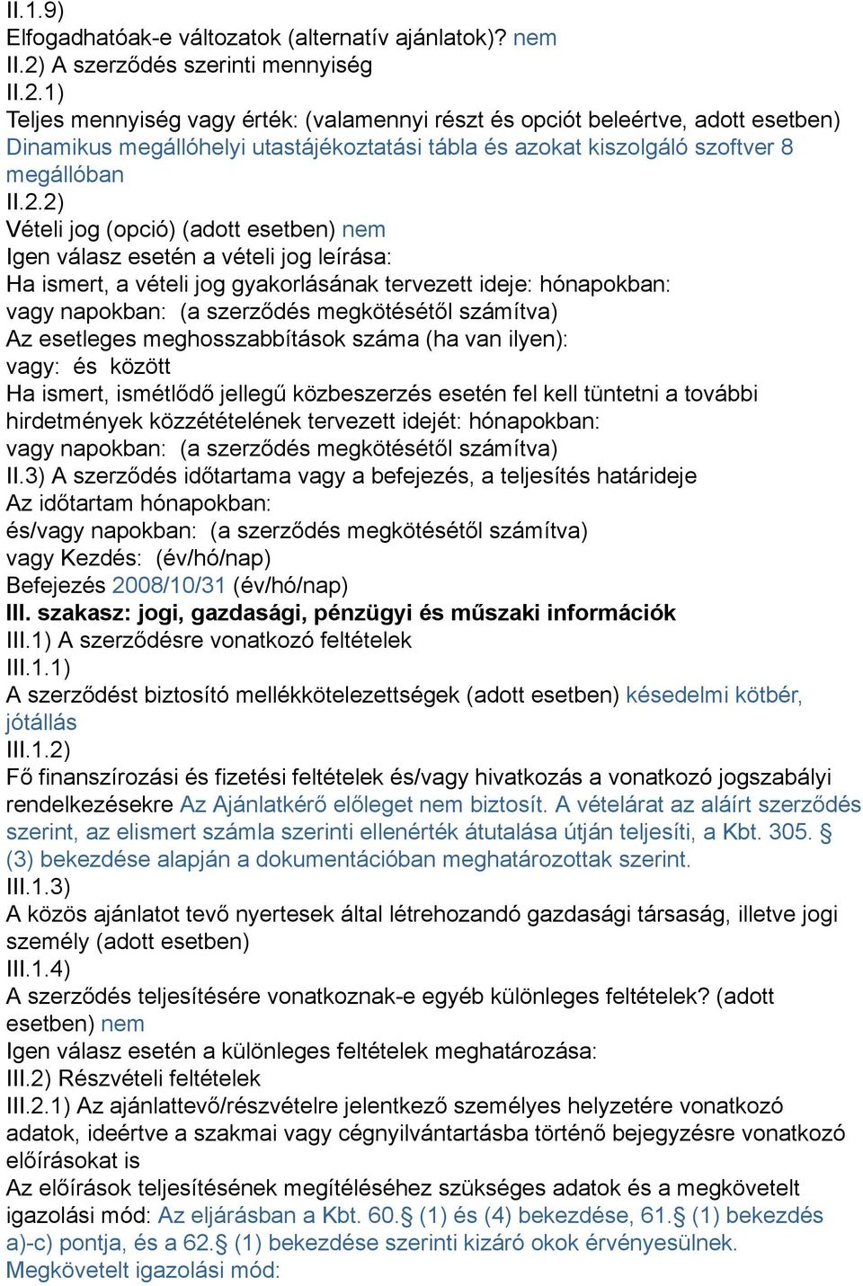 1) Teljes mennyiség vagy érték: (valamennyi részt és opciót beleértve, adott esetben) Dinamikus megállóhelyi utastájékoztatási tábla és azokat kiszolgáló szoftver 8 megállóban II.2.