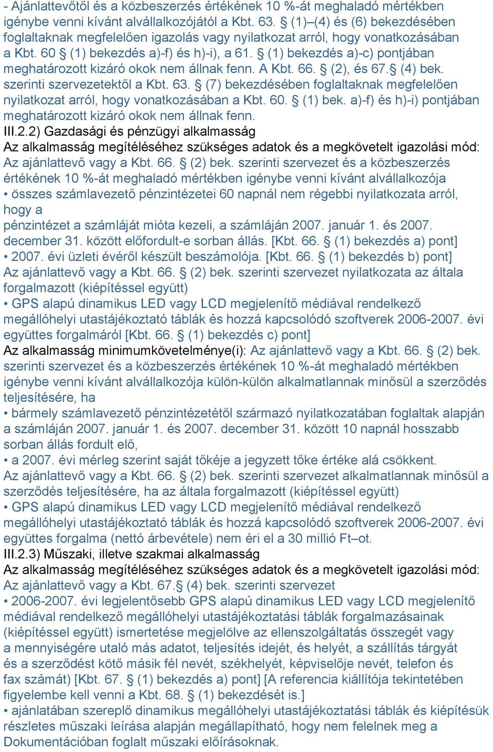 (1) bekezdés a)-c) pontjában meghatározott kizáró okok nem állnak fenn. A Kbt. 66. (2), és 67. (4) bek. szerinti szervezetektől a Kbt. 63.