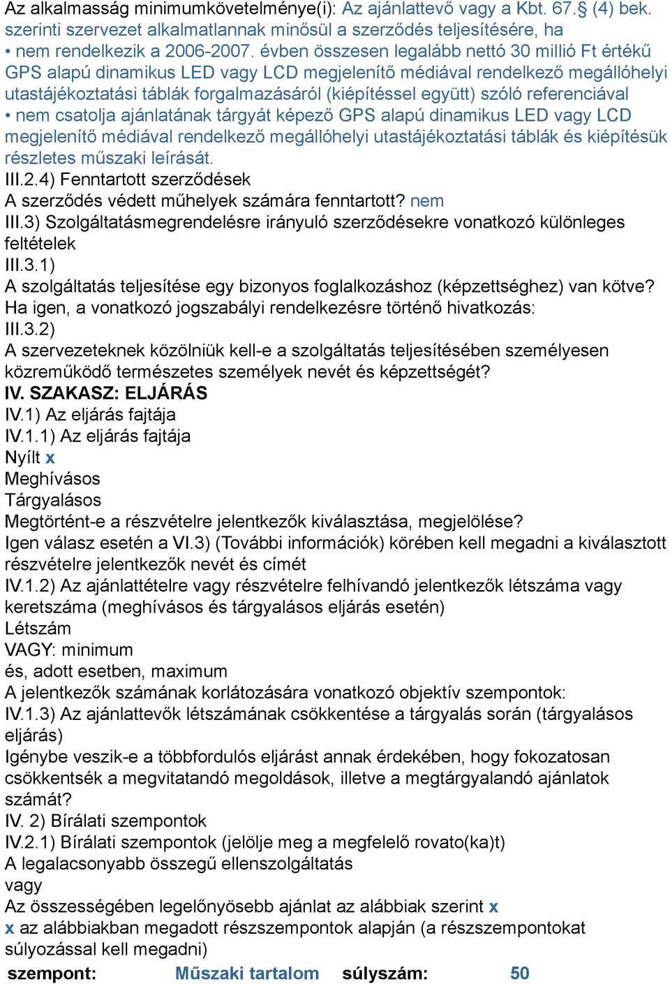 referenciával nem csatolja ajánlatának tárgyát képező GPS alapú dinamikus LED vagy LCD megjelenítő médiával rendelkező megállóhelyi utastájékoztatási táblák és kiépítésük részletes műszaki leírását.