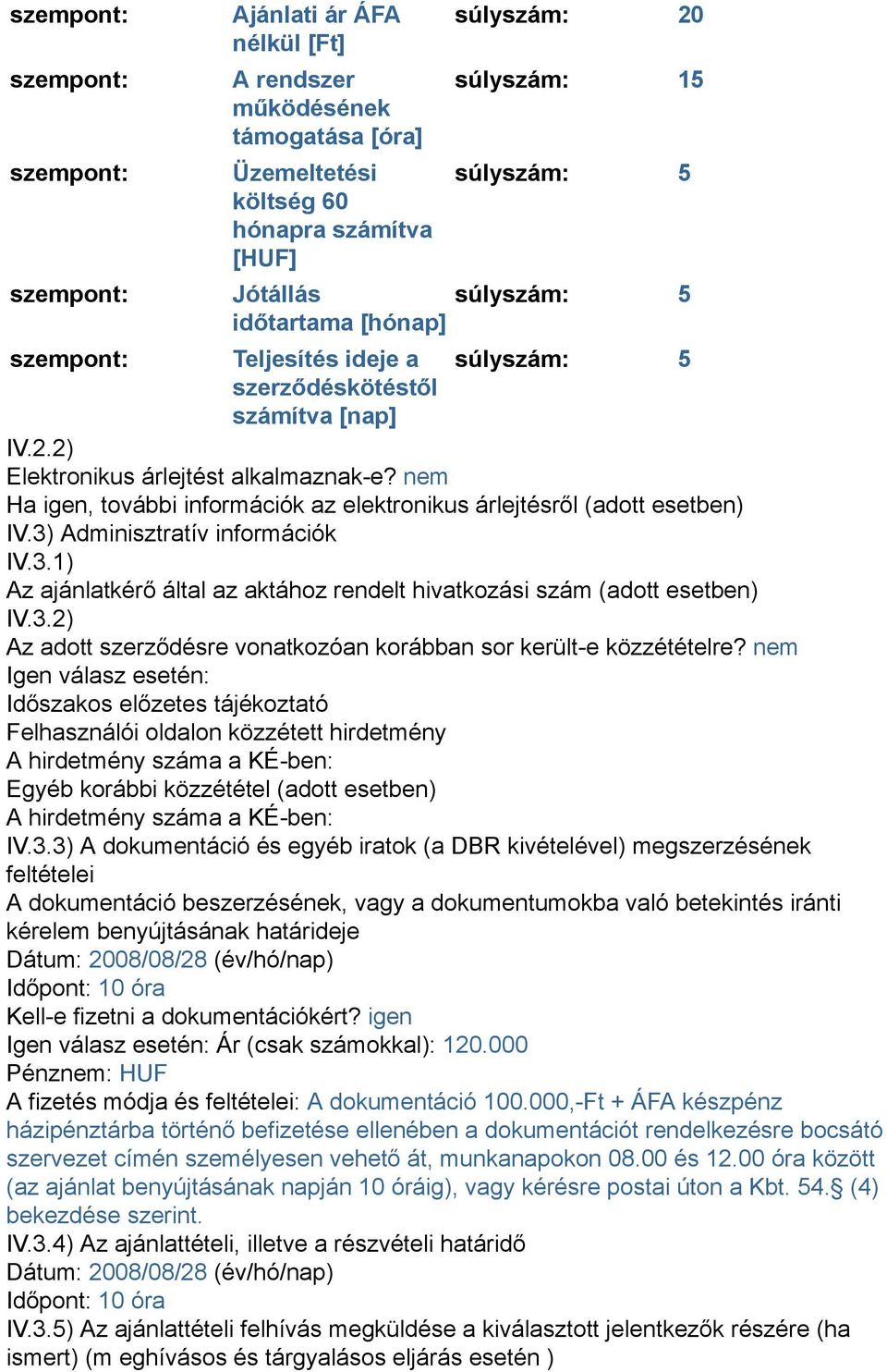 nem Ha igen, további információk az elektronikus árlejtésről (adott esetben) IV.3) Adminisztratív információk IV.3.1) Az ajánlatkérő által az aktához rendelt hivatkozási szám (adott esetben) IV.3.2) Az adott szerződésre vonatkozóan korábban sor került-e közzétételre?