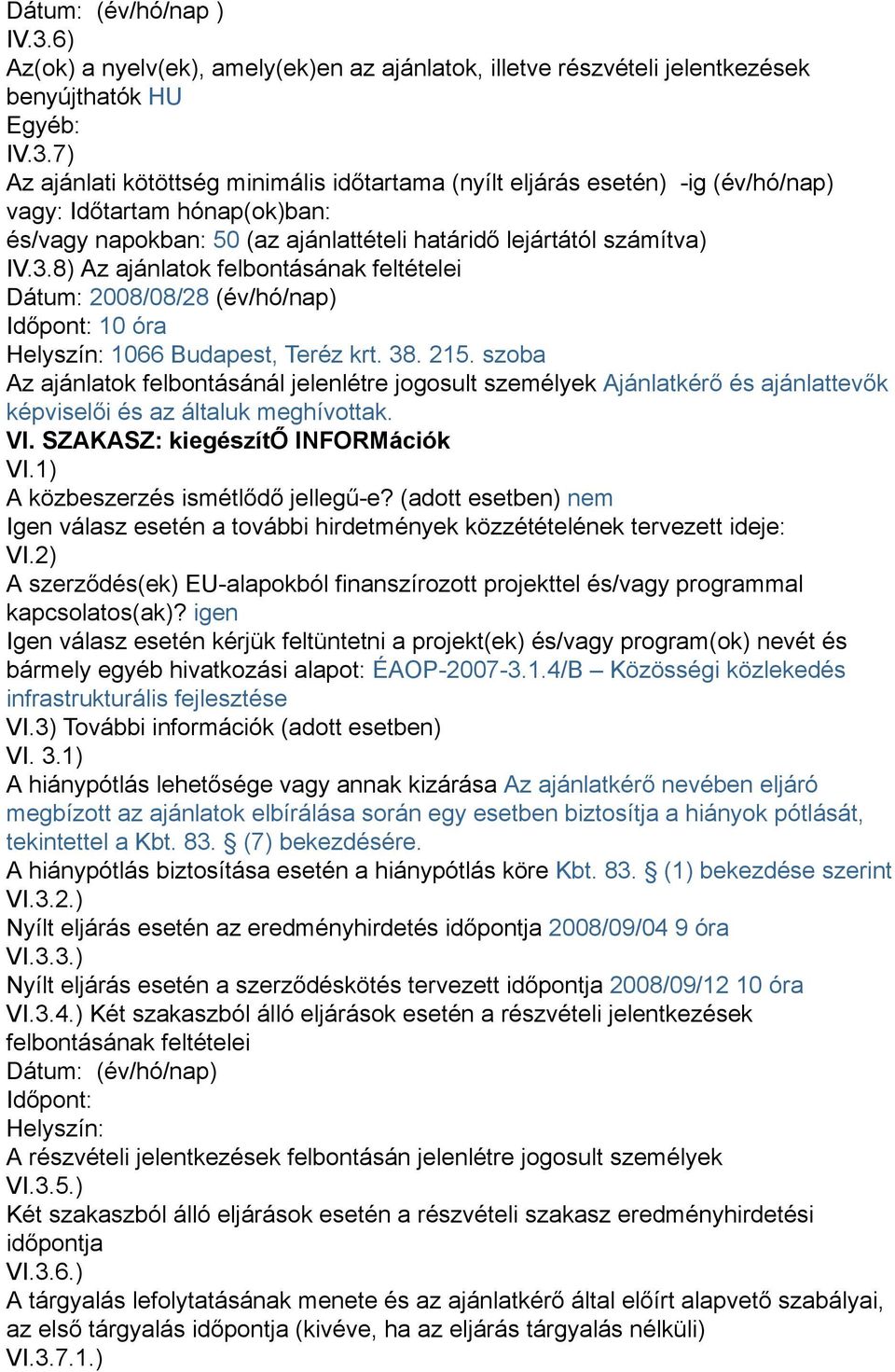 7) Az ajánlati kötöttség minimális időtartama (nyílt eljárás esetén) -ig (év/hó/nap) vagy: Időtartam hónap(ok)ban: és/vagy napokban: 50 (az ajánlattételi határidő lejártától számítva) IV.3.