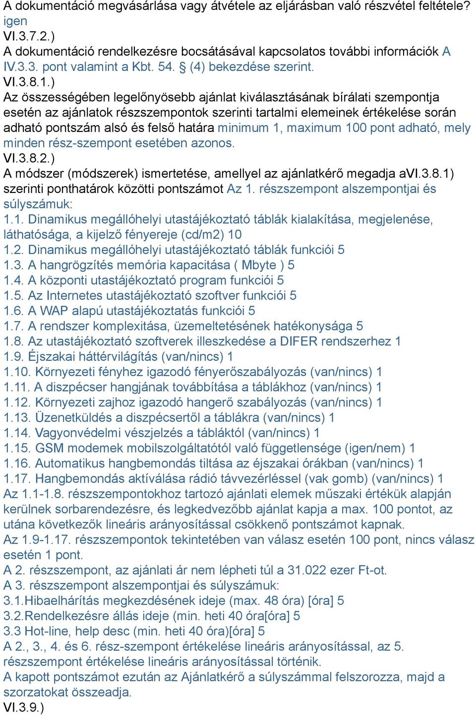 ) Az összességében legelőnyösebb ajánlat kiválasztásának bírálati szempontja esetén az ajánlatok részszempontok szerinti tartalmi elemeinek értékelése során adható pontszám alsó és felső határa