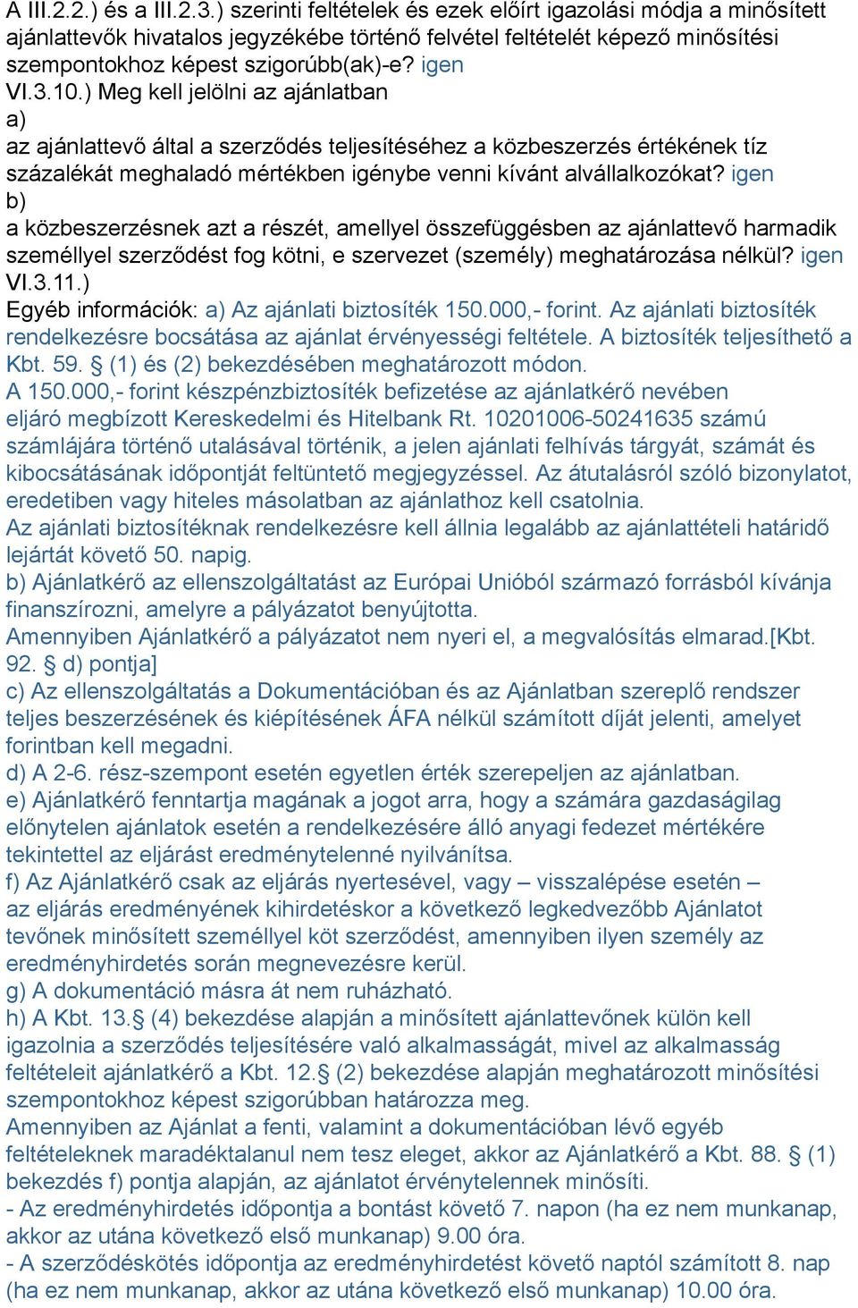 ) Meg kell jelölni az ajánlatban a) az ajánlattevő által a szerződés teljesítéséhez a közbeszerzés értékének tíz százalékát meghaladó mértékben igénybe venni kívánt alvállalkozókat?