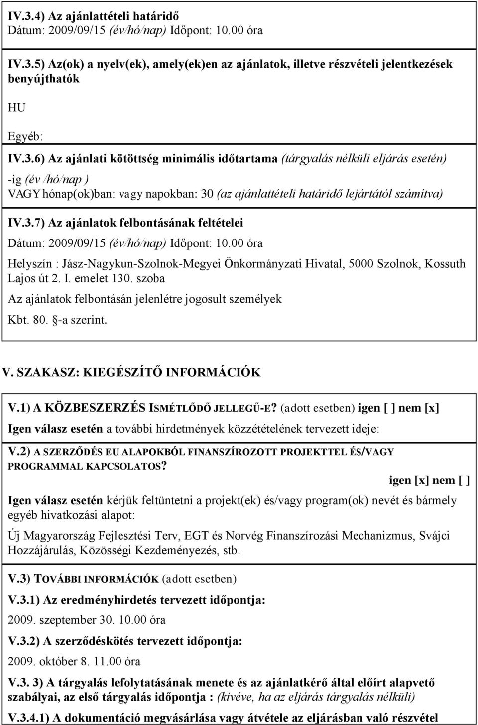 szoba Az ajánlatok felbontásán jelenlétre jogosult személyek Kbt. 80. -a szerint. V. SZAKASZ: KIEGÉSZÍTŐ INFORMÁCIÓK V.1) A KÖZBESZERZÉS ISMÉTLŐDŐ JELLEGŰ-E?