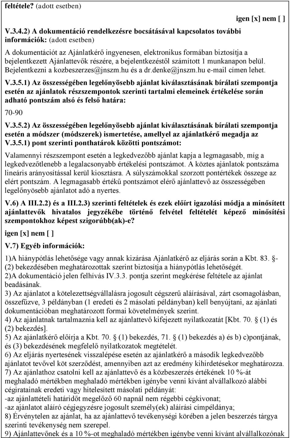 bejelentkezett Ajánlattevők részére, a bejelentkezéstől számított 1 munkanapon belül. Bejelentkezni a kozbeszerzes@jnszm.hu és a dr.denke@jnszm.hu e-mail címen lehet. V.3.5.