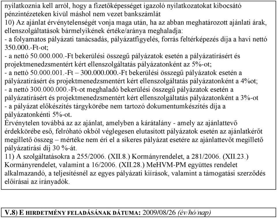 -Ft-ot; - a nettó 50.000.000.-Ft bekerülési összegű pályázatok esetén a pályázatírásért és projektmenedzsmentért kért ellenszolgáltatás pályázatonként az 5%-ot; - a nettó 50.000.001.-Ft 300.000.000.-Ft bekerülési összegű pályázatok esetén a pályázatírásért és projektmenedzsmentért kért ellenszolgáltatás pályázatonként a 4%ot; - a nettó 300.