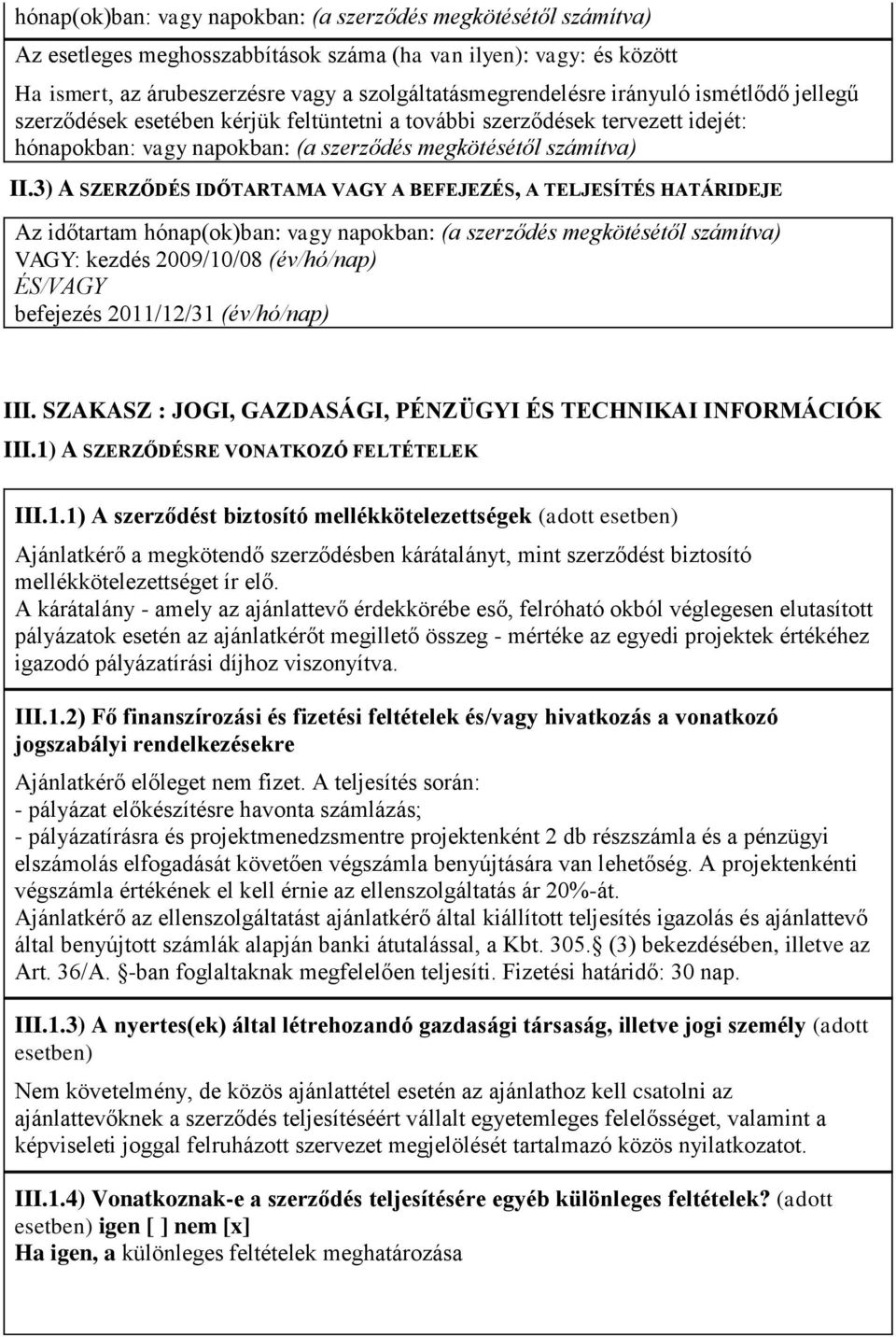 3) A SZERZŐDÉS IDŐTARTAMA VAGY A BEFEJEZÉS, A TELJESÍTÉS HATÁRIDEJE Az időtartam hónap(ok)ban: vagy napokban: (a szerződés megkötésétől számítva) VAGY: kezdés 2009/10/08 (év/hó/nap) ÉS/VAGY befejezés