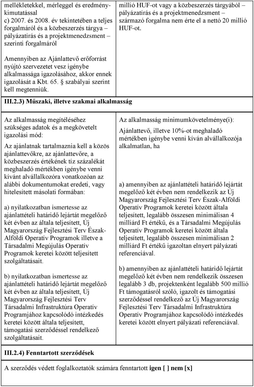 projektmenedzsment származó forgalma nem érte el a nettó 20 millió HUF-ot. Amennyiben az Ajánlattevő erőforrást nyújtó szervezetet vesz igénybe alkalmassága igazolásához, akkor ennek igazolását a Kbt.