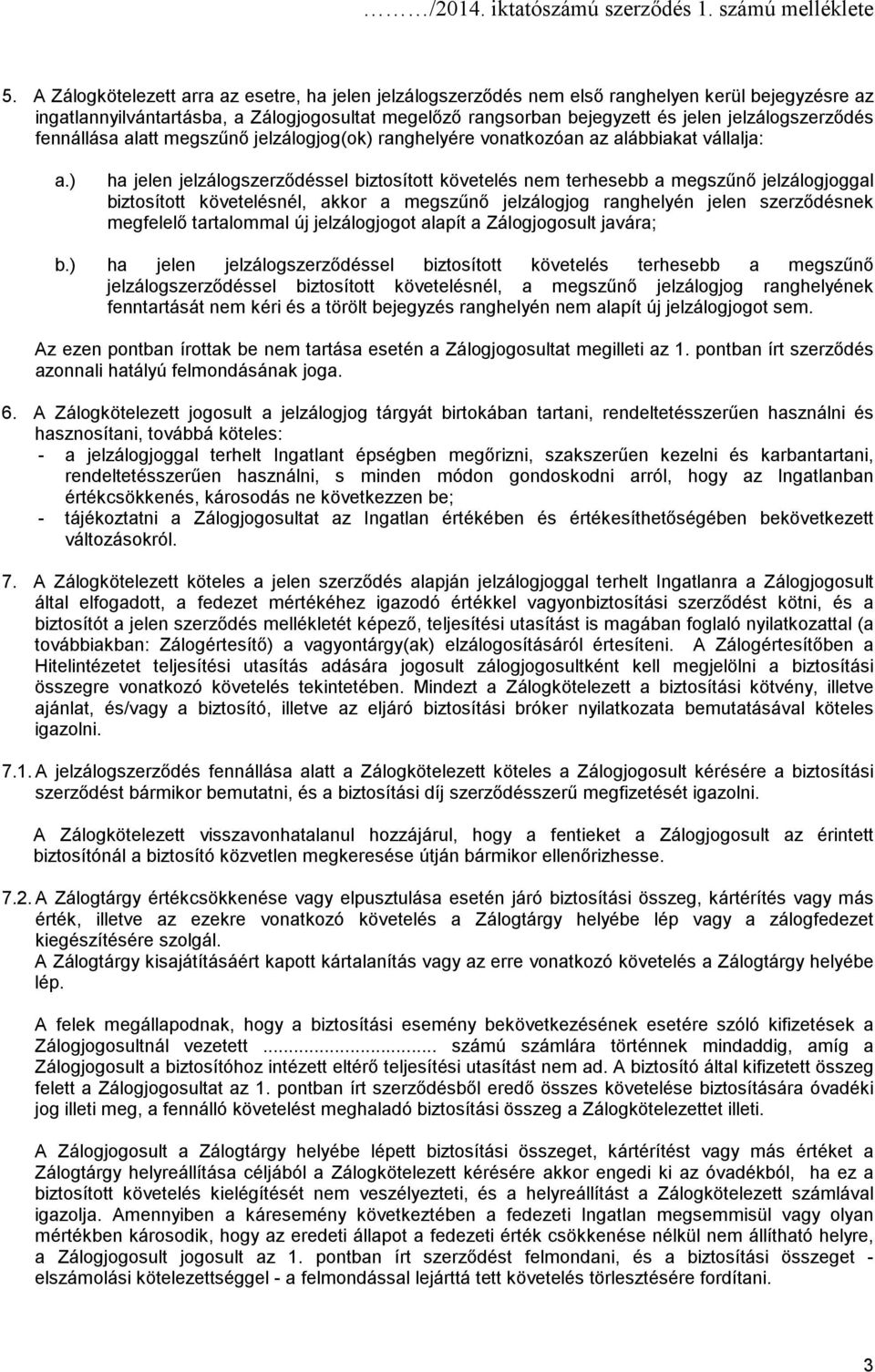 ) ha jelen jelzálogszerződéssel biztosított követelés nem terhesebb a megszűnő jelzálogjoggal biztosított követelésnél, akkor a megszűnő jelzálogjog ranghelyén jelen szerződésnek megfelelő