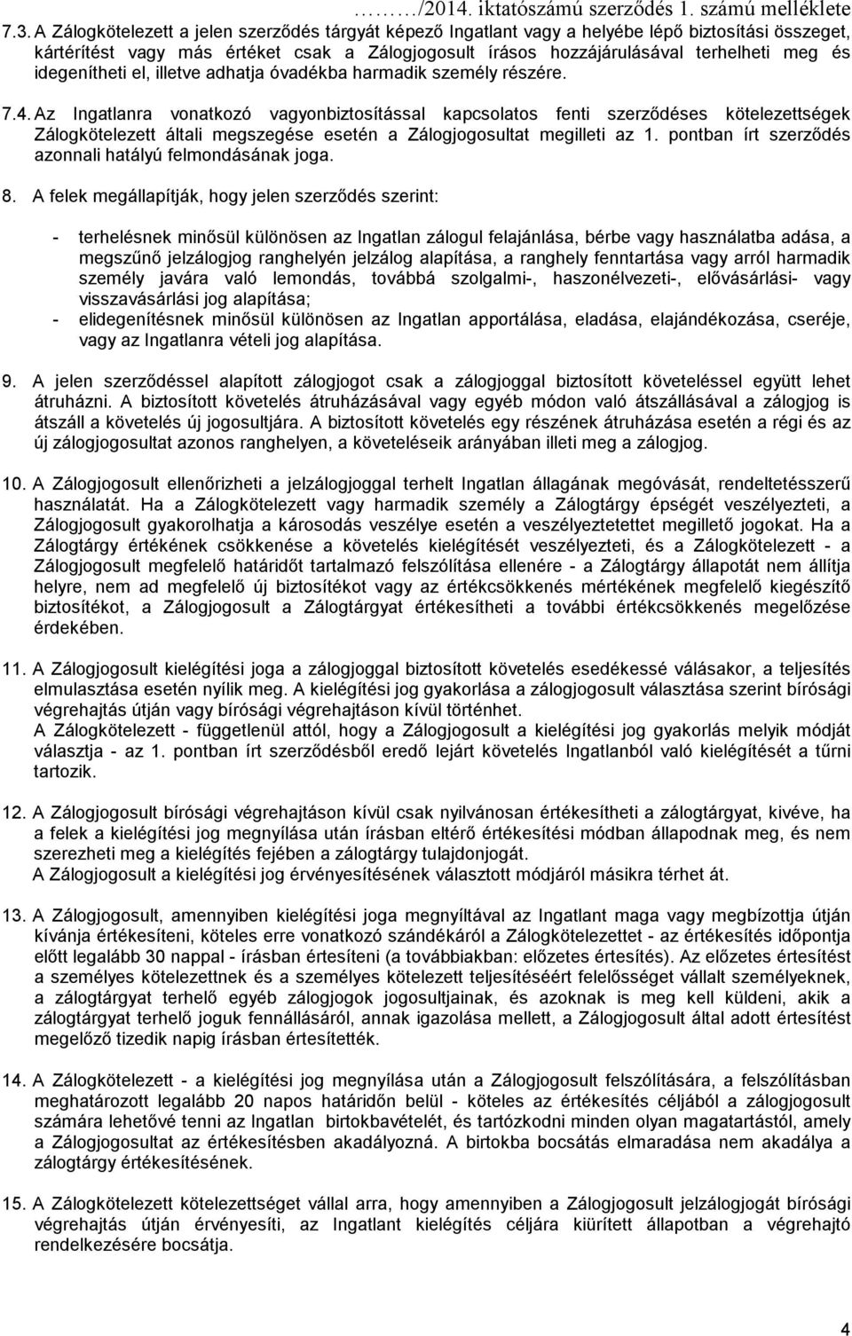 Az Ingatlanra vonatkozó vagyonbiztosítással kapcsolatos fenti szerződéses kötelezettségek Zálogkötelezett általi megszegése esetén a Zálogjogosultat megilleti az 1.