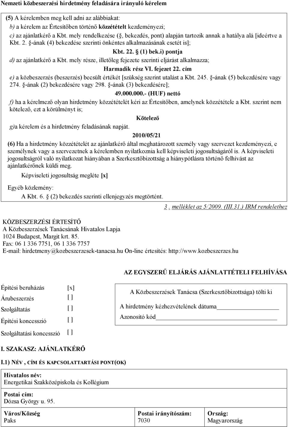 i) pontja d) az ajánlatkérő a Kbt. mely része, illetőleg fejezete szerinti eljárást alkalmazza; Harmadik rész VI. fejezet 22.