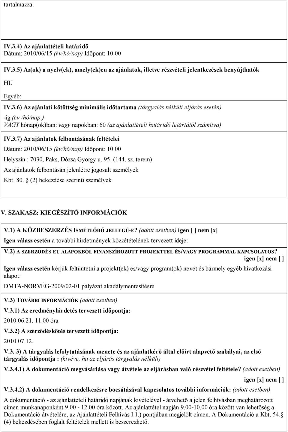 00 Helyszín : 7030, Paks, Dózsa György u. 95. (144. sz. terem) Az ajánlatok felbontásán jelenlétre jogosult személyek Kbt. 80. (2) bekezdése szerinti személyek V. SZAKASZ: KIEGÉSZÍTŐ INFORMÁCIÓK V.