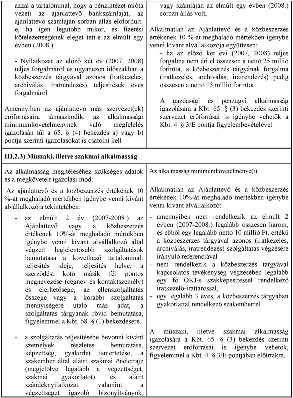 ) - Nyilatkozat az előző két év (2007, 2008) teljes forgalmáról és ugyanezen időszakban a közbeszerzés tárgyával azonos (iratkezelés, archiválás, iratrendezés) teljesítések éves forgalmáról