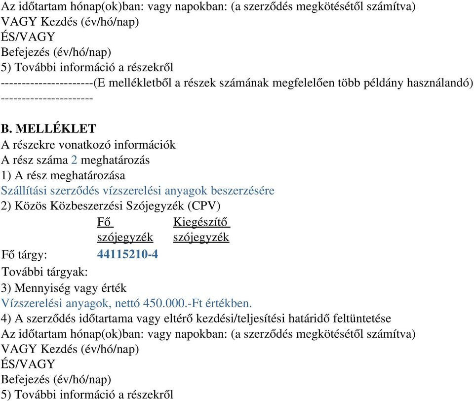 MELLÉKLET A részekre vonatkozó információk A rész száma 2 meghatározás 1) A rész meghatározása Szállítási szerződés vízszerelési anyagok beszerzésére 2) Közös Közbeszerzési Szójegyzék (CPV) Fő