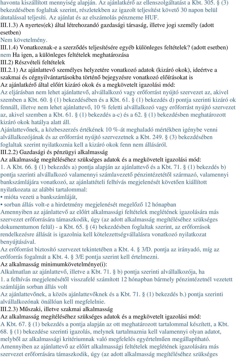 3) A nyertes(ek) által létrehozandó gazdasági társaság, illetve jogi személy (adott esetben) Nem követelmény. III.1.4) Vonatkoznak e a szerződés teljesítésére egyéb különleges feltételek?