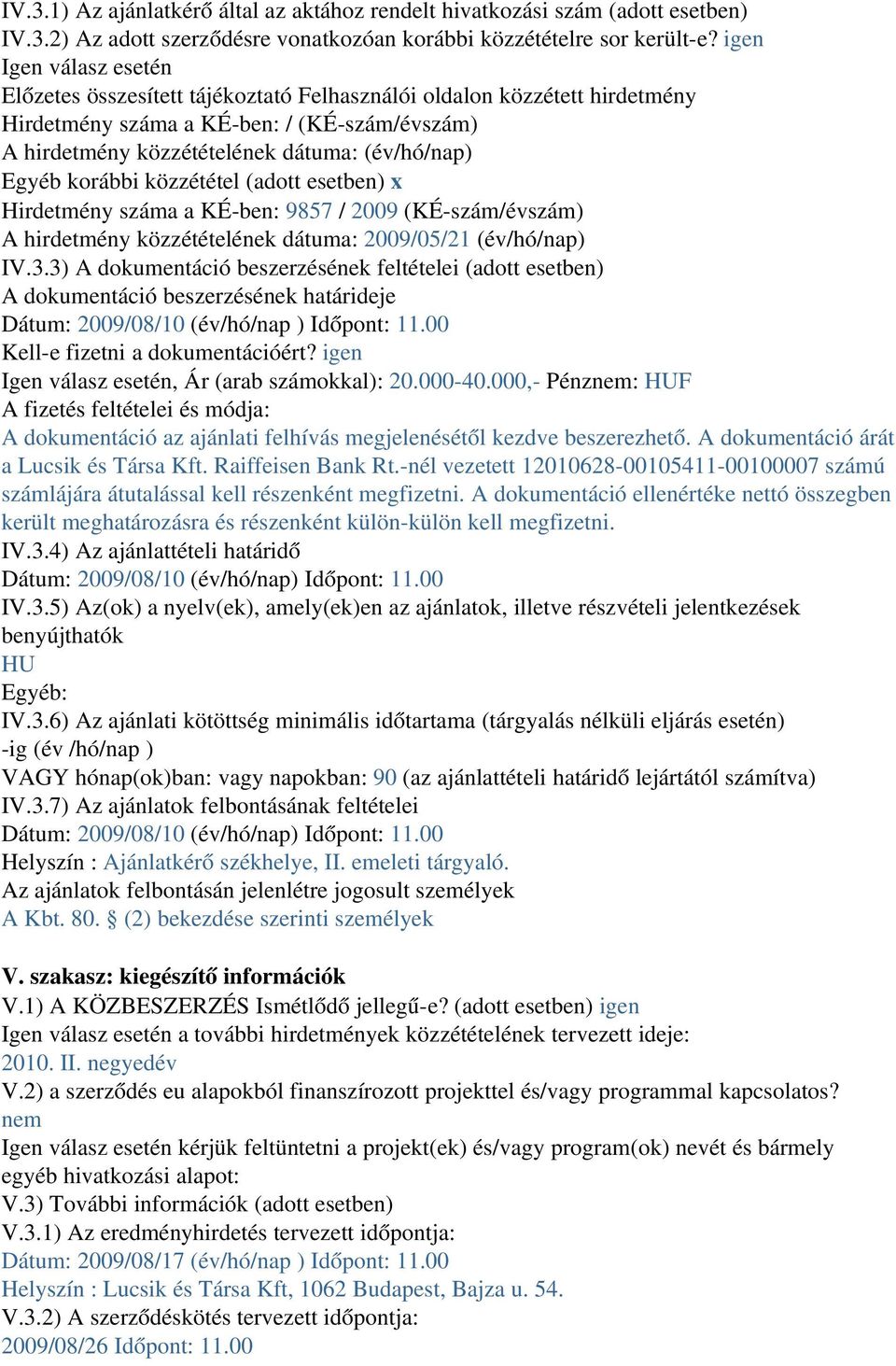 korábbi közzététel (adott esetben) x Hirdetmény száma a KÉ ben: 9857 / 2009 (KÉ szám/évszám) A hirdetmény közzétételének dátuma: 2009/05/21 (év/hó/nap) IV.3.