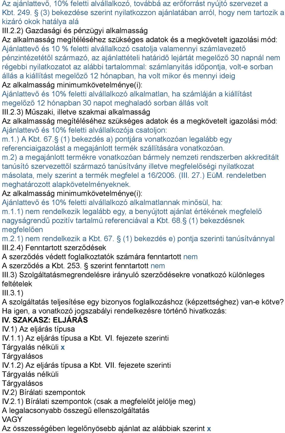 2) Gazdasági és pénzügyi alkalmasság Az alkalmasság megítéléséhez szükséges adatok és a megkövetelt igazolási mód: Ajánlattevő és 10 % feletti alvállalkozó csatolja valamennyi számlavezető