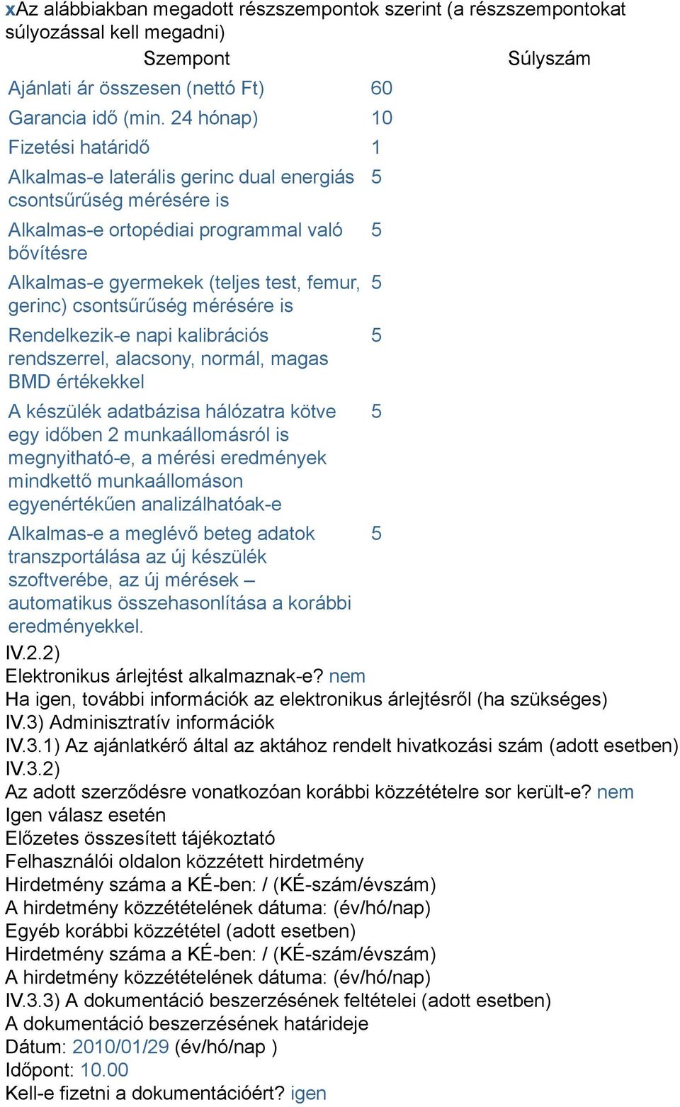 csontsűrűség mérésére is Rendelkezik-e napi kalibrációs rendszerrel, alacsony, normál, magas BMD értékekkel A készülék adatbázisa hálózatra kötve egy időben 2 munkaállomásról is megnyitható-e, a