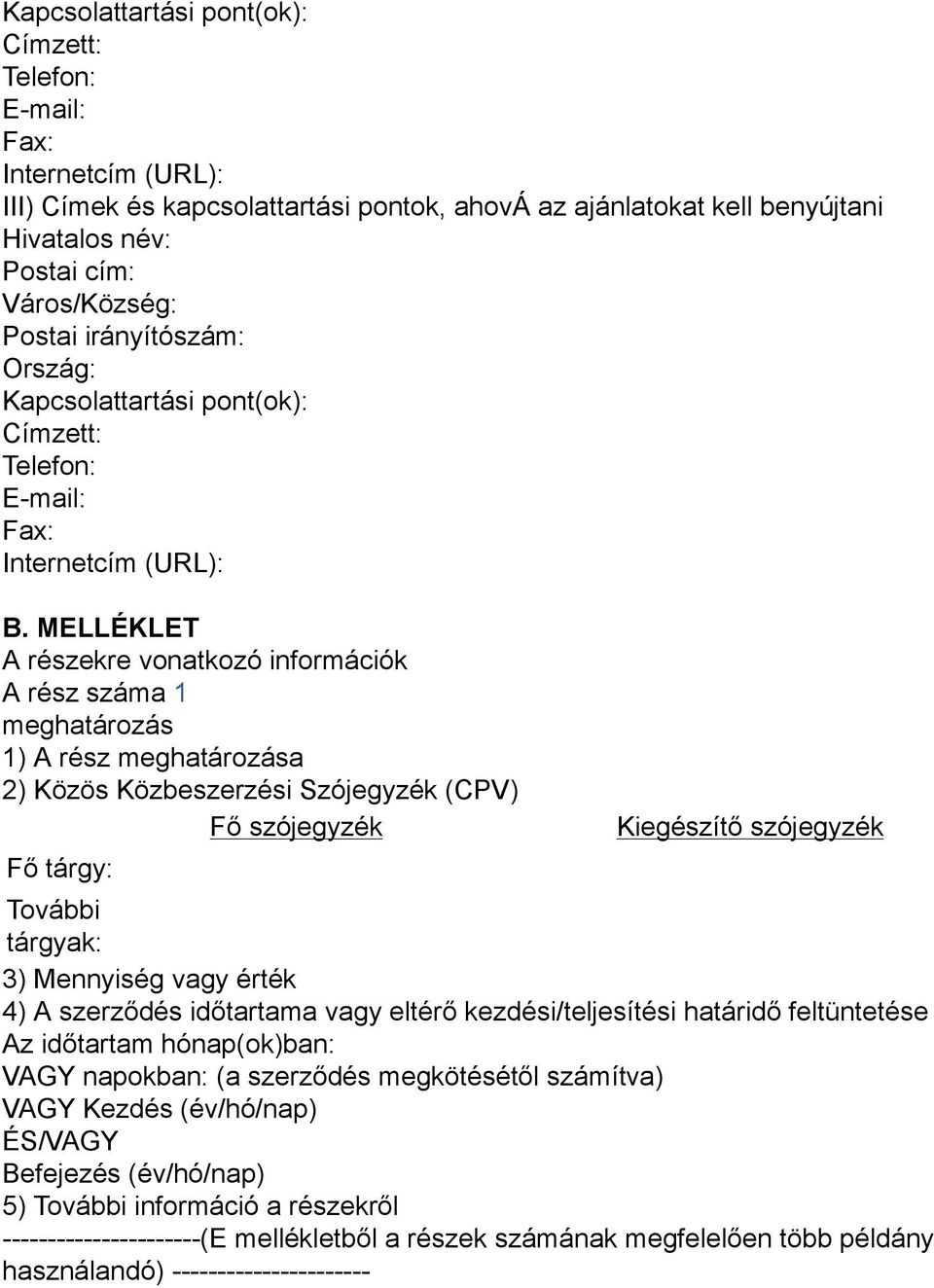 MELLÉKLET A részekre vonatkozó információk A rész száma 1 meghatározás 1) A rész meghatározása 2) Közös Közbeszerzési Szójegyzék (CPV) Fő szójegyzék Fő tárgy: Kiegészítő szójegyzék További tárgyak: