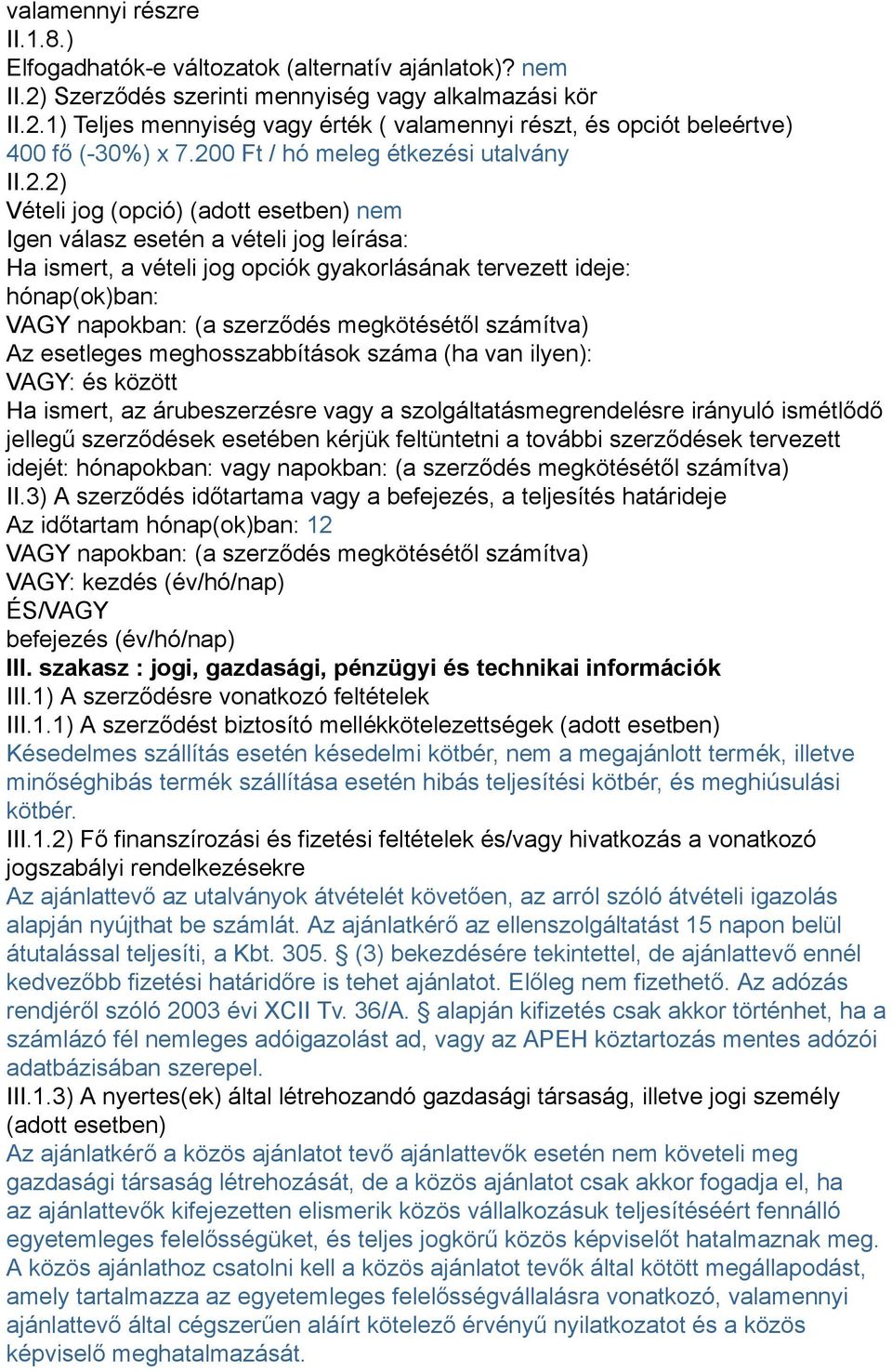 VAGY napokban: (a szerződés megkötésétől számítva) Az esetleges meghosszabbítások száma (ha van ilyen): VAGY: és között Ha ismert, az árubeszerzésre vagy a szolgáltatásmegrendelésre irányuló