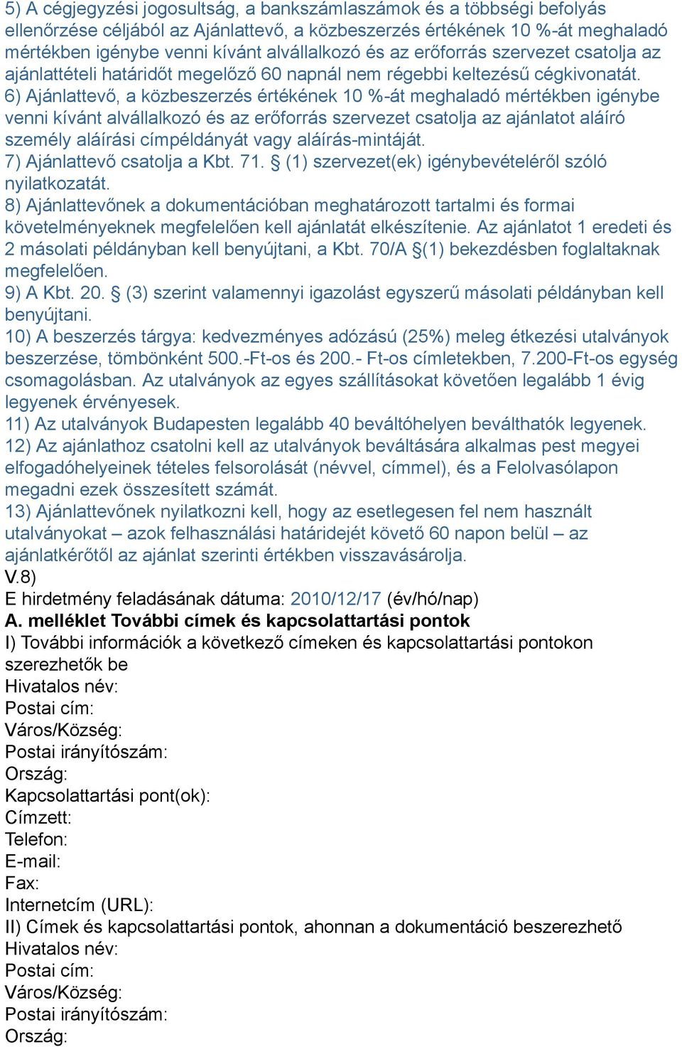 6) Ajánlattevő, a közbeszerzés értékének 10 %-át meghaladó mértékben igénybe venni kívánt alvállalkozó és az erőforrás szervezet csatolja az ajánlatot aláíró személy aláírási címpéldányát vagy