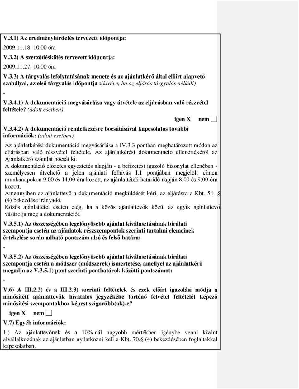 3.3 pontban meghatározott módon az eljárásban való részvétel feltétele. Az ajánlatkérési dokumentáció ellenértékéről az Ajánlatkérő számlát bocsát ki.