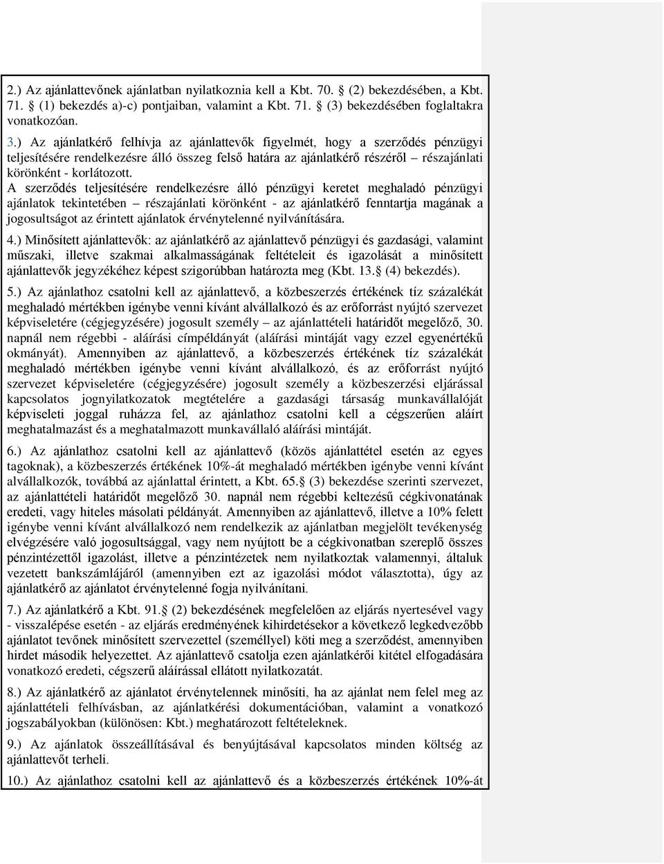 A szerződés teljesítésére rendelkezésre álló pénzügyi keretet meghaladó pénzügyi ajánlatok tekintetében részajánlati körönként - az ajánlatkérő fenntartja magának a jogosultságot az érintett