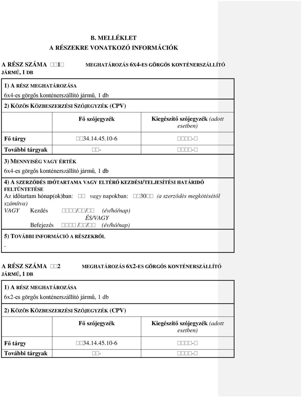 10-6 - További tárgyak - - 3) MENNYISÉG VAGY ÉRTÉK 6x4-es görgős konténerszállító jármű, 1 db 4) A SZERZŐDÉS IDŐTARTAMA VAGY ELTÉRŐ KEZDÉSI/TELJESÍTÉSI HATÁRIDŐ FELTÜNTETÉSE Az időtartam