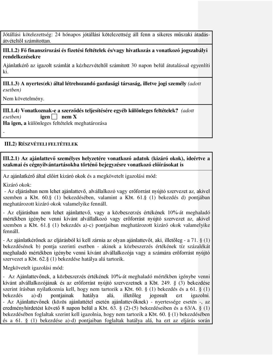 ki. III.1.3) A nyertes(ek) által létrehozandó gazdasági társaság, illetve jogi személy (adott esetben) Nem követelmény. III.1.4) Vonatkoznak-e a szerződés teljesítésére egyéb különleges feltételek?