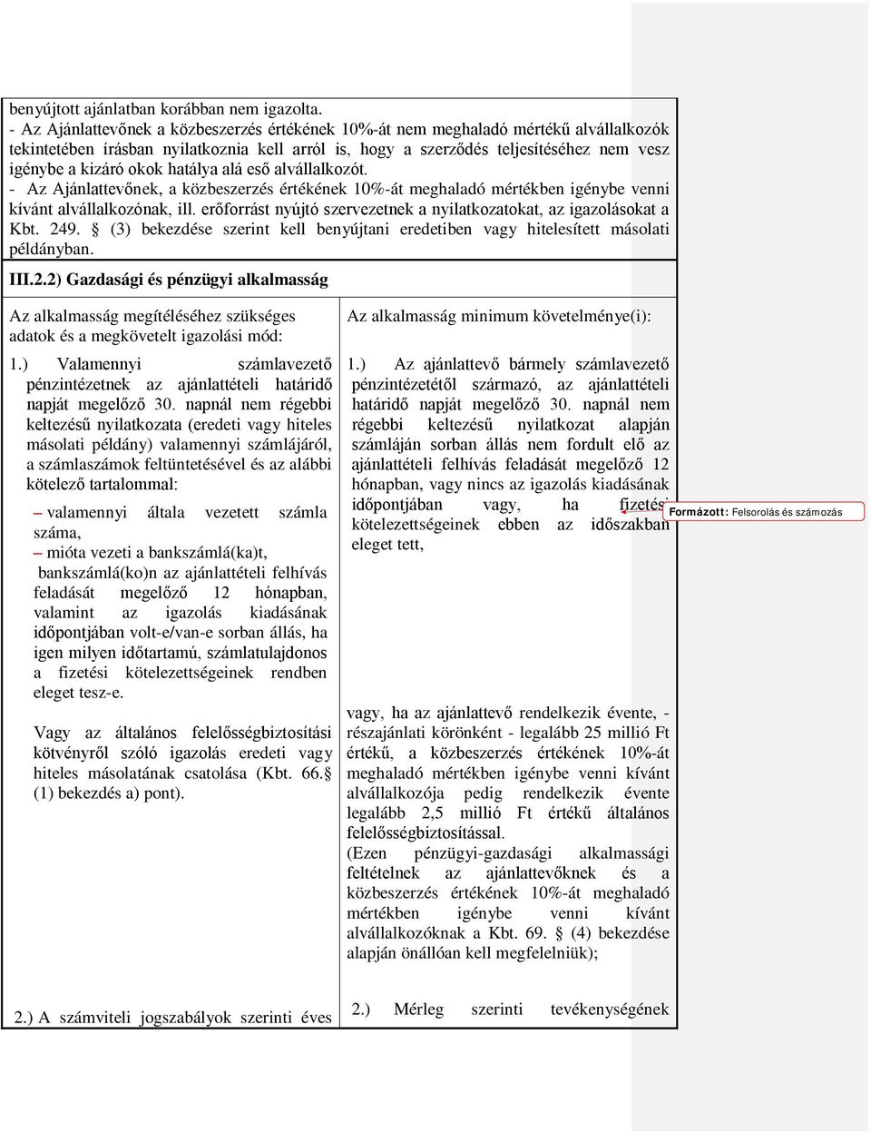 hatálya alá eső alvállalkozót. - Az Ajánlattevőnek, a közbeszerzés értékének 10%-át meghaladó mértékben igénybe venni kívánt alvállalkozónak, ill.