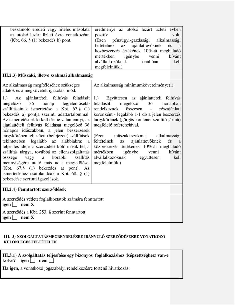 3) Műszaki, illetve szakmai alkalmasság Az alkalmasság megítéléséhez szükséges adatok és a megkövetelt igazolási mód: 1.