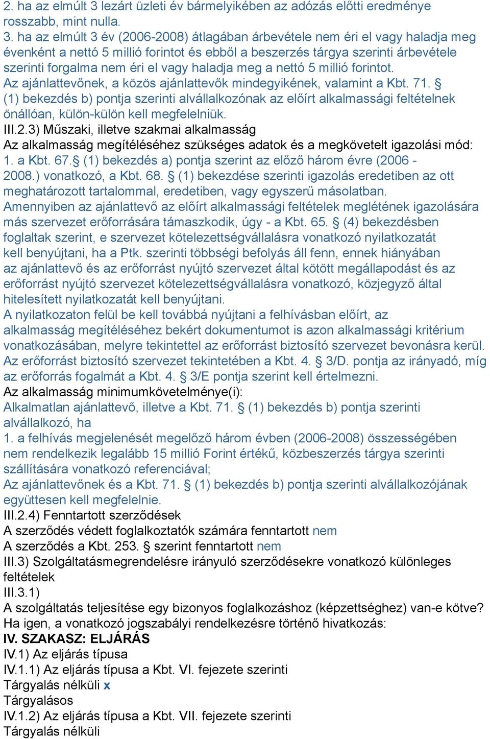 ha az elmúlt 3 év (2006-2008) átlagában árbevétele nem éri el vagy haladja meg évenként a nettó 5 millió forintot és ebből a beszerzés tárgya szerinti árbevétele szerinti forgalma nem éri el vagy