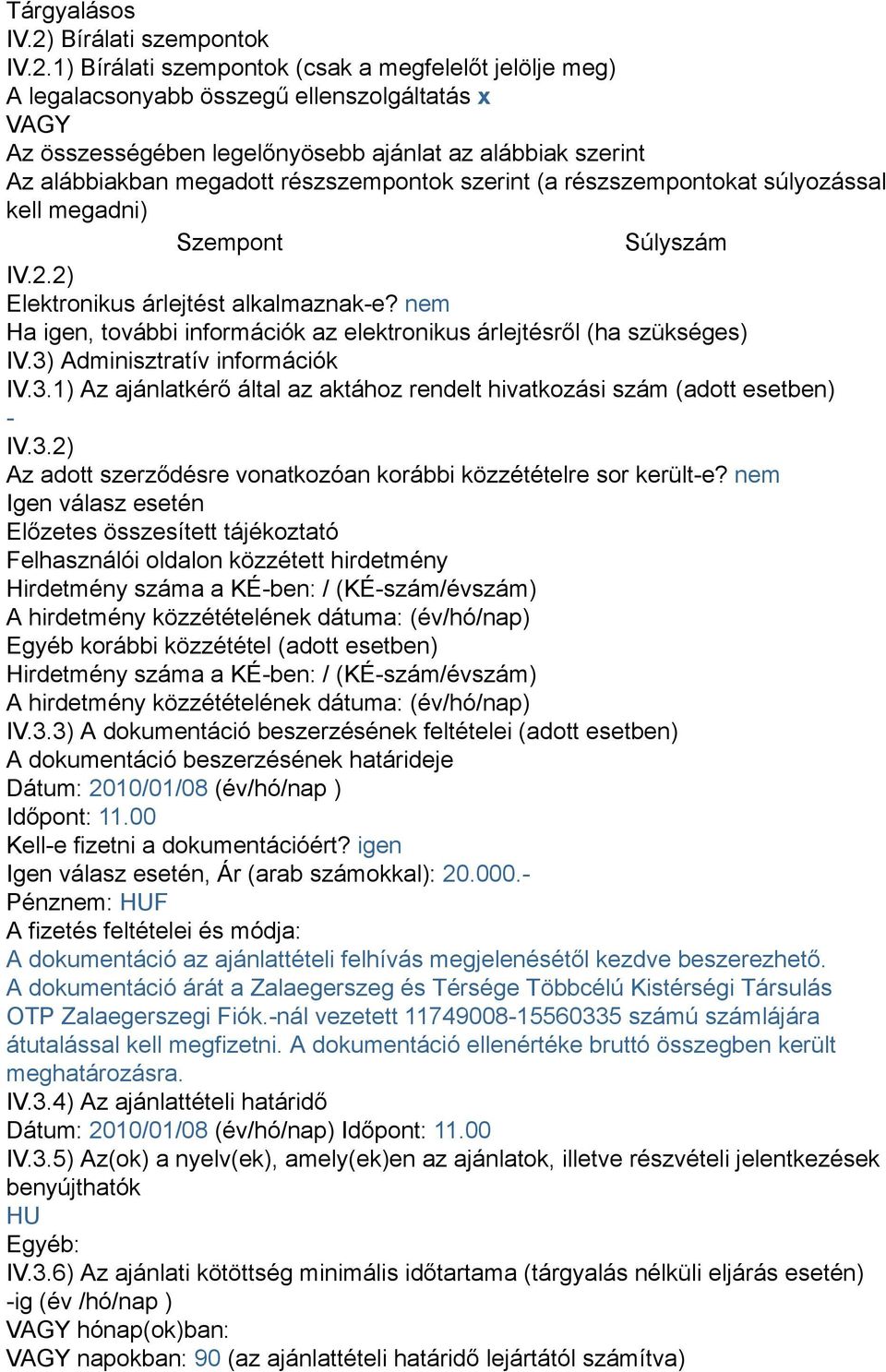 1) Bírálati szempontok (csak a megfelelőt jelölje meg) A legalacsonyabb összegű ellenszolgáltatás x VAGY Az összességében legelőnyösebb ajánlat az alábbiak szerint Az alábbiakban megadott