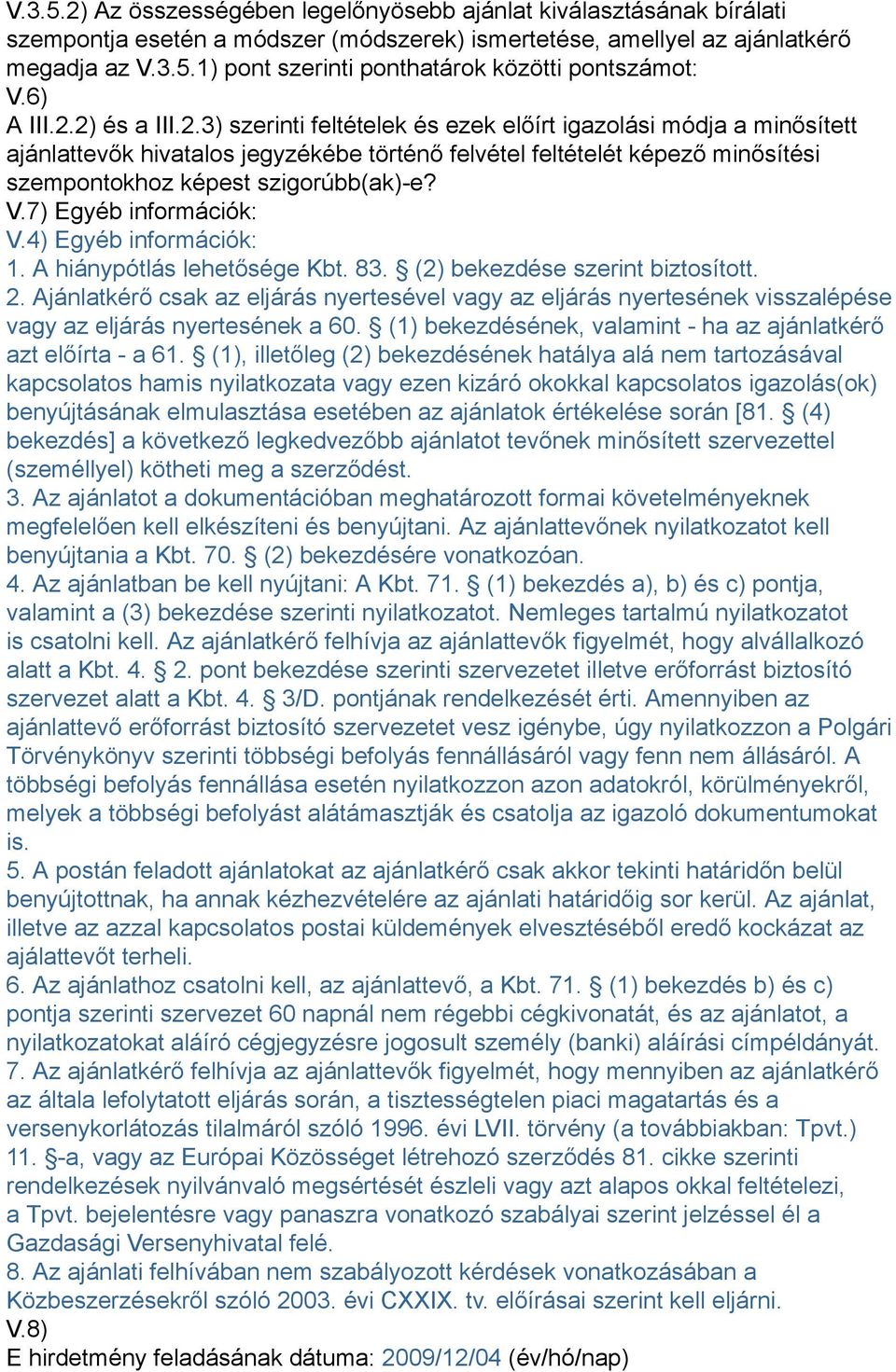 V.7) Egyéb információk: V.4) Egyéb információk: 1. A hiánypótlás lehetősége Kbt. 83. (2) bekezdése szerint biztosított. 2.