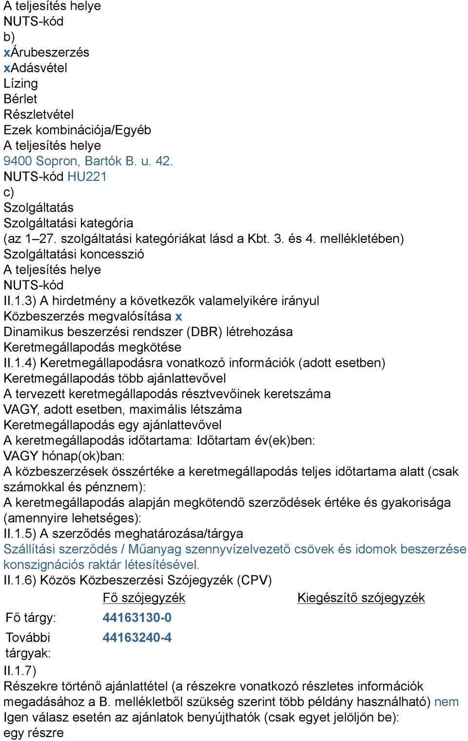 1.4) Keretmegállapodásra vonatkozó információk (adott esetben) Keretmegállapodás több ajánlattevővel A tervezett keretmegállapodás résztvevőinek keretszáma VAGY, adott esetben, maximális létszáma