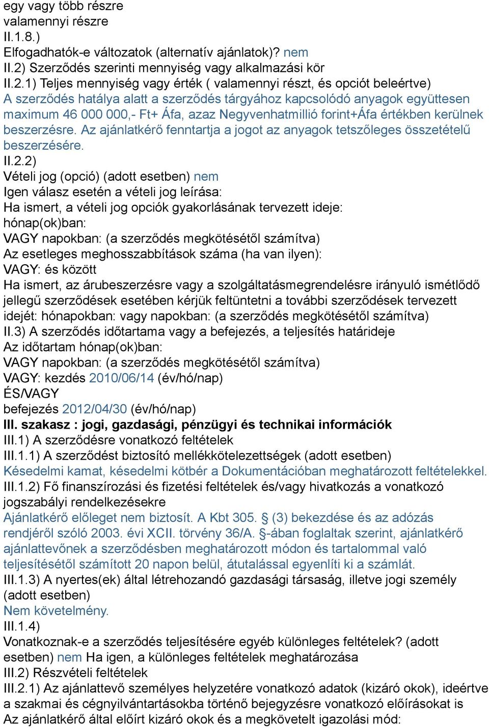 1) Teljes mennyiség vagy érték ( valamennyi részt, és opciót beleértve) A szerződés hatálya alatt a szerződés tárgyához kapcsolódó anyagok együttesen maximum 46 000 000,- Ft+ Áfa, azaz