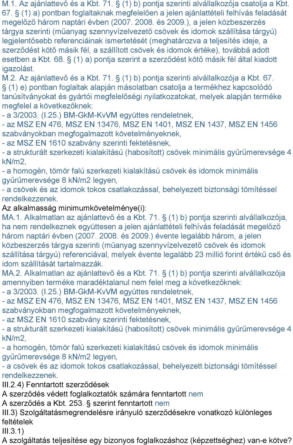 ), a jelen közbeszerzés tárgya szerinti (műanyag szennyvízelvezető csövek és idomok szállítása tárgyú) legjelentősebb referenciáinak ismertetését (meghatározva a teljesítés ideje, a szerződést kötő