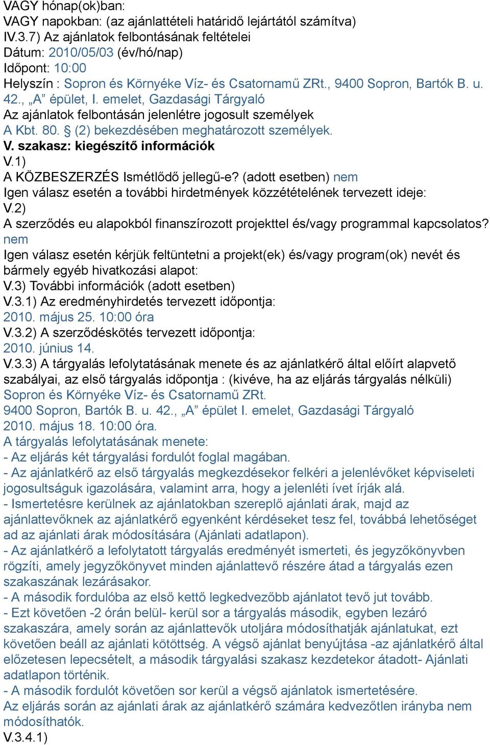 emelet, Gazdasági Tárgyaló Az ajánlatok felbontásán jelenlétre jogosult személyek A Kbt. 80. (2) bekezdésében meghatározott személyek. V. szakasz: kiegészítő információk V.