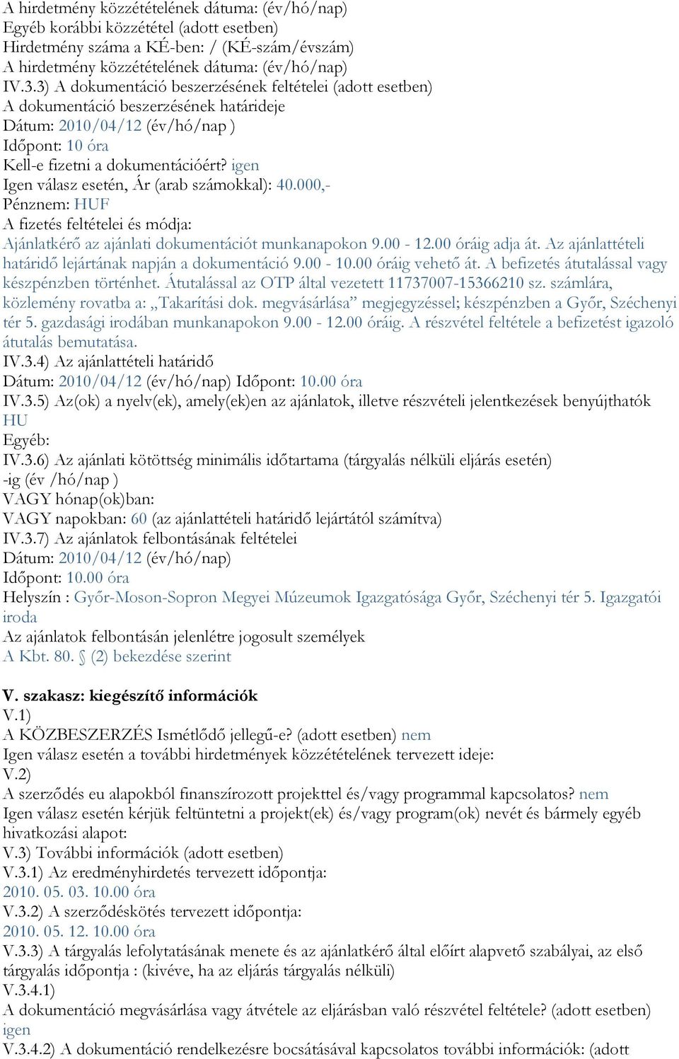 igen Igen válasz esetén, Ár (arab számokkal): 40.000,- Pénznem: HUF A fizetés feltételei és módja: Ajánlatkérő az ajánlati dokumentációt munkanapokon 9.00-12.00 óráig adja át.