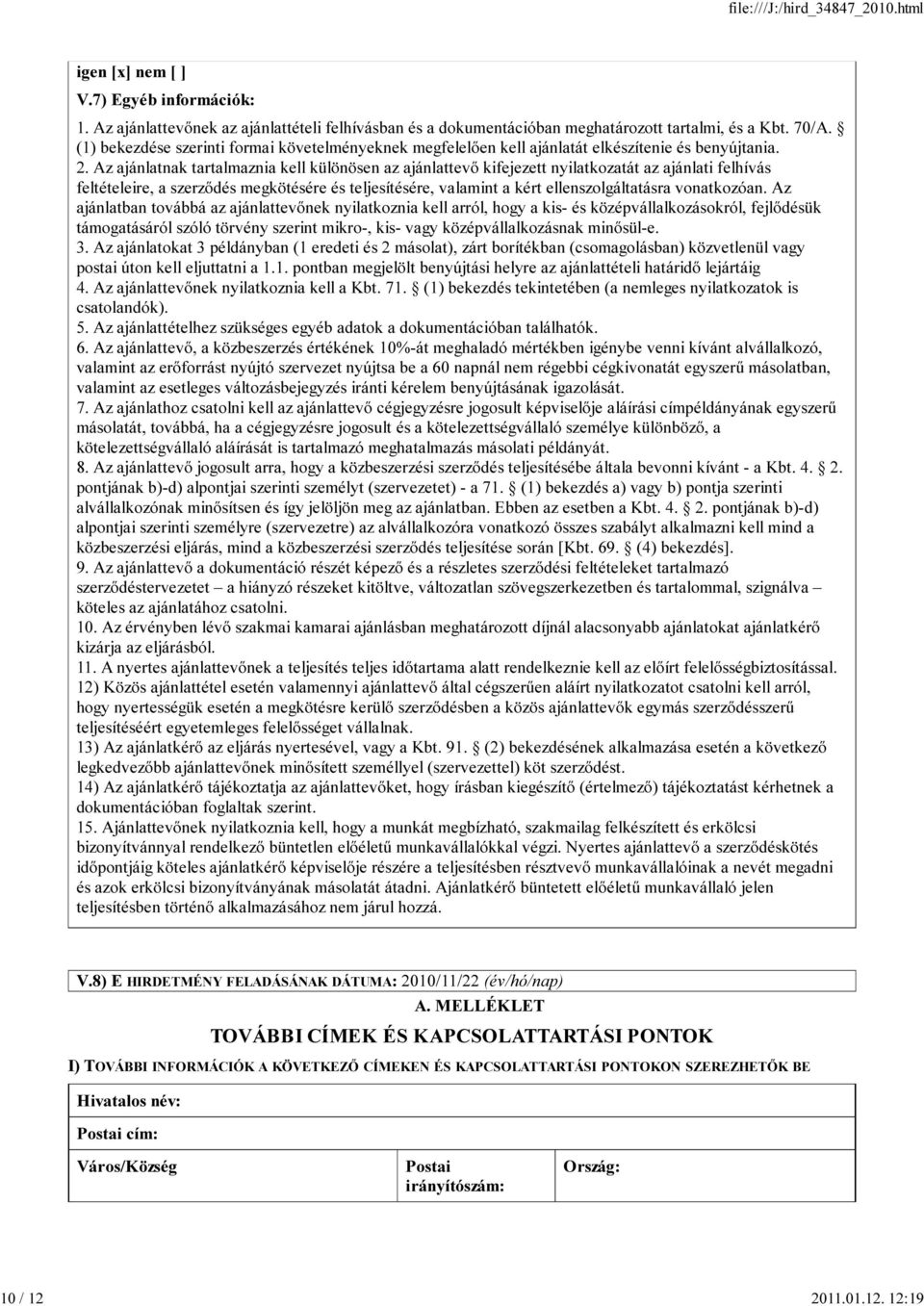 Az ajánlatnak tartalmaznia kell különösen az ajánlattevő kifejezett nyilatkozatát az ajánlati felhívás feltételeire, a szerződés megkötésére és teljesítésére, valamint a kért ellenszolgáltatásra