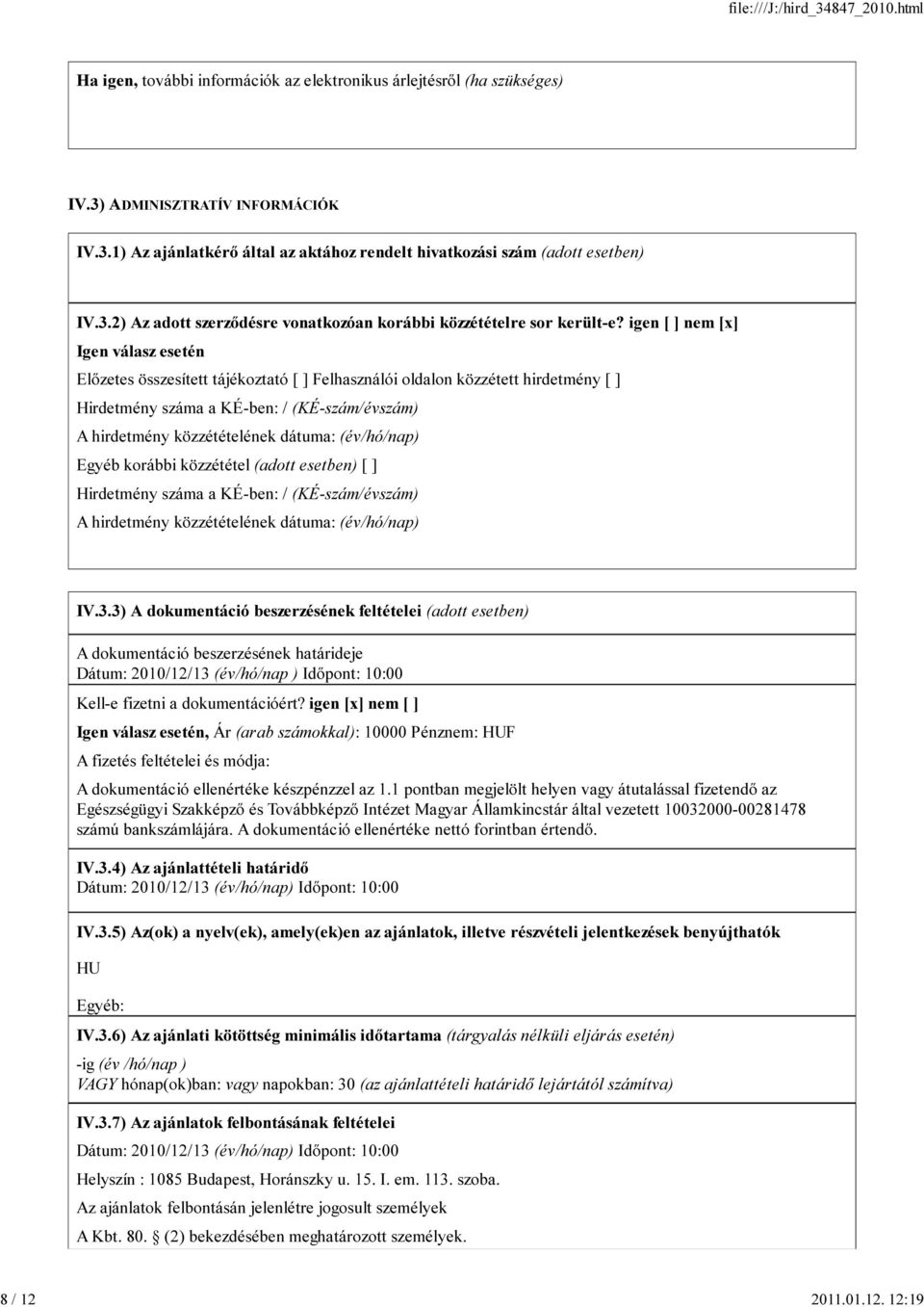 igen [ ] nem [x] Igen válasz esetén Előzetes összesített tájékoztató [ ] Felhasználói oldalon közzétett hirdetmény [ ] Hirdetmény száma a KÉ-ben: / (KÉ-szám/évszám) A hirdetmény közzétételének