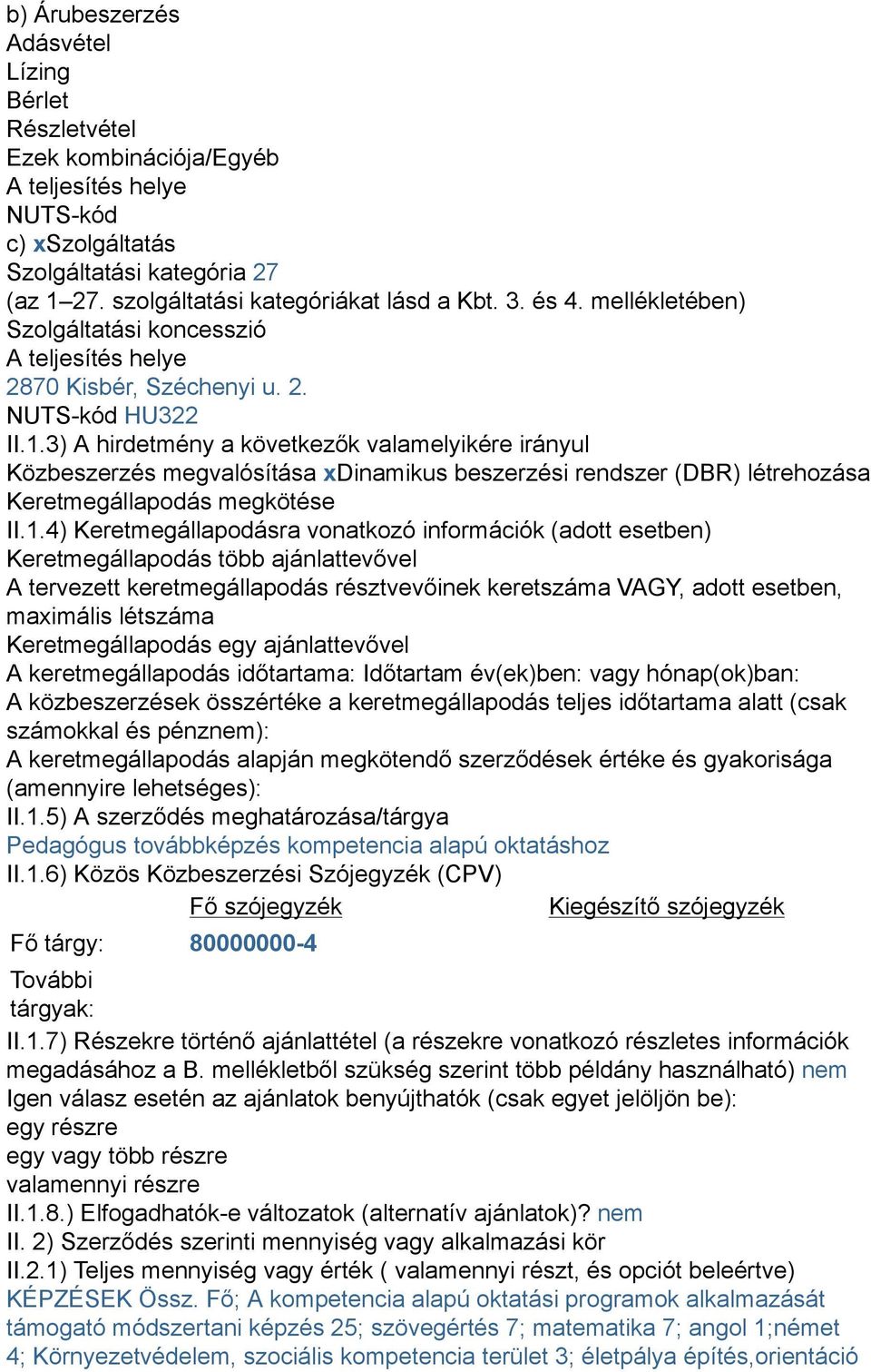 3) A hirdetmény a következők valamelyikére irányul Közbeszerzés megvalósítása xdinamikus beszerzési rendszer (DBR) létrehozása Keretmegállapodás megkötése II.1.